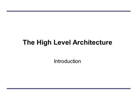 The High Level Architecture Introduction. Outline High Level Architecture (HLA): Background Rules Interface Specification –Overview –Class Based Subscription.