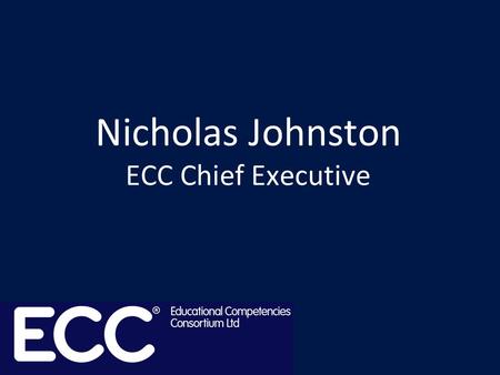 Nicholas Johnston ECC Chief Executive. Your consortium: the next five years.