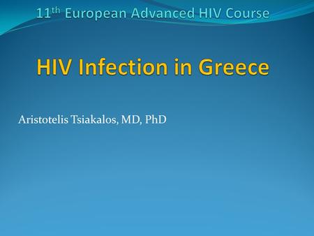 Aristotelis Tsiakalos, MD, PhD. Prevalence of HIV infection in Greece until 2011: 7.4/100 000 population.