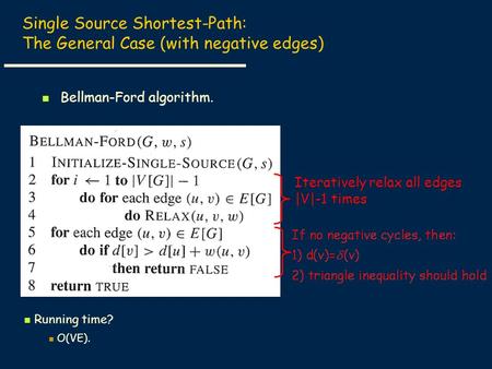 Single Source Shortest-Path: The General Case (with negative edges) Bellman-Ford algorithm. Iteratively relax all edges |V|-1 times Running time? O(VE).
