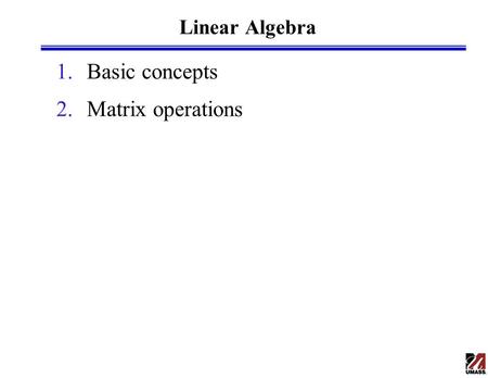 Linear Algebra 1.Basic concepts 2.Matrix operations.