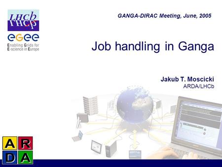 Job handling in Ganga Jakub T. Moscicki ARDA/LHCb GANGA-DIRAC Meeting, June, 2005.