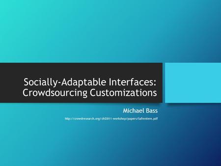 Socially-Adaptable Interfaces: Crowdsourcing Customizations Michael Bass