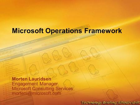 Microsoft Operations Framework Morten Lauridsen Engagement Manager Microsoft Consulting Services Morten Lauridsen Engagement Manager.