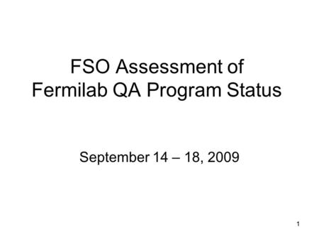11 FSO Assessment of Fermilab QA Program Status September 14 – 18, 2009.