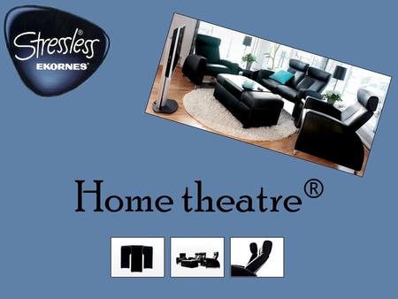 Home theatre ®. Add comfort What makes Stressless so special? Individually adjustable seats Takes the shape of your body Follows every move you make.