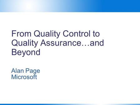 From Quality Control to Quality Assurance…and Beyond Alan Page Microsoft.