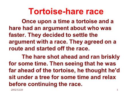 2002/12/201 Tortoise-hare race Once upon a time a tortoise and a hare had an argument about who was faster. They decided to settle the argument with a.