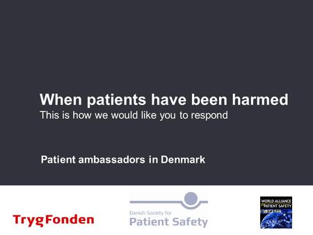 When patients have been harmed This is how we would like you to respond Patient ambassadors in Denmark.