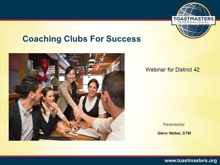 Coaching Clubs For Success Presented by: Glenn Walker, DTM Webinar for District 42.