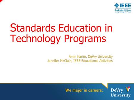 S tandards Education in Technology Programs Amin Karim, DeVry University Jennifer McClain, IEEE Educational Activities.