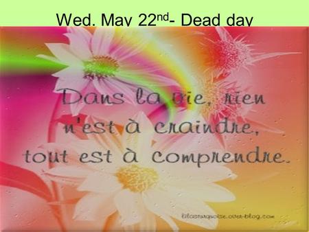Wed. May 22 nd - Dead day. F2 R & PreAP No food, drink, gum or electronic devices! 1.Study hall today! 2.Check in your textbooks. (I will call you up)