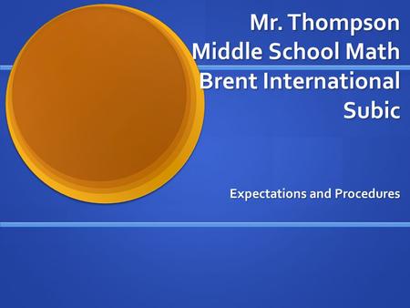 Mr. Thompson Middle School Math Brent International Subic Expectations and Procedures.