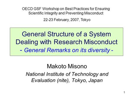 1 General Structure of a System Dealing with Research Misconduct - General Remarks on its diversity - Makoto Misono National Institute of Technology and.