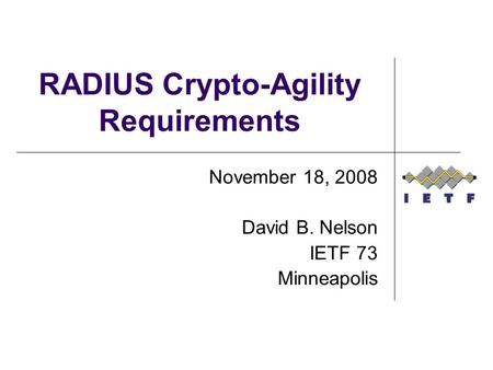 RADIUS Crypto-Agility Requirements November 18, 2008 David B. Nelson IETF 73 Minneapolis.