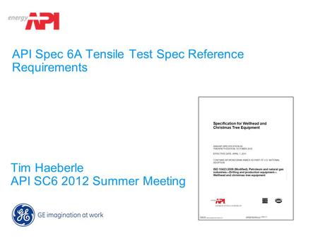 API Spec 6A Tensile Test Spec Reference Requirements Tim Haeberle API SC6 2012 Summer Meeting.