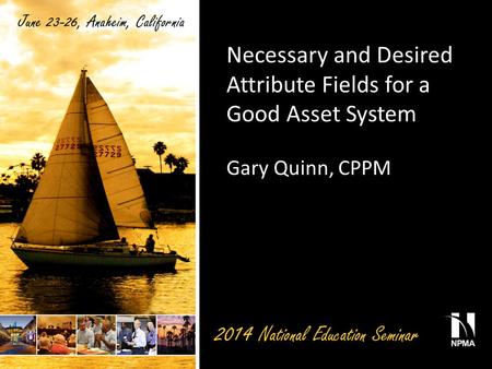 Necessary and Desired Attribute Fields for a Good Asset System Gary Quinn, CPPM.