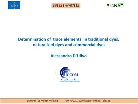 BIONAD 18 Month Meeting July 7th, 2015, Inescop Premises, Elda (E) LIFE12 ENV/IT/352 Determination of trace elements in traditional dyes, naturalized dyes.