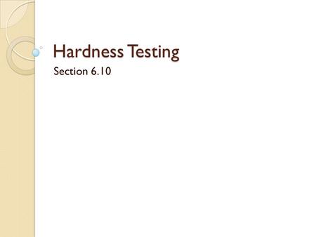 Hardness Testing Section 6.10. Hardness “A measure of a material’s resistance to localized plastic deformation.” Early arbitrary hardness indexing ◦ What.
