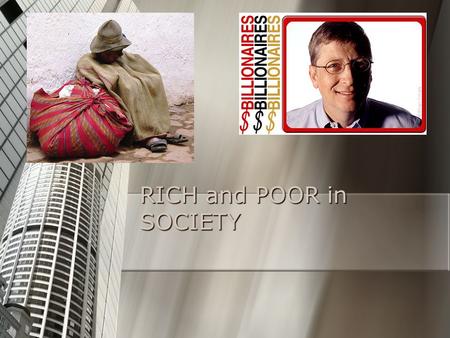 RICH and POOR in SOCIETY. Who are the rich? Ways in which people tend to become wealthy in this country are:- Ways in which people tend to become wealthy.