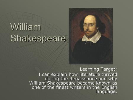 William Shakespeare Learning Target: I can explain how literature thrived during the Renaissance and why William Shakespeare became known as one of the.
