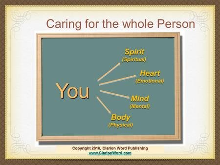 1 Caring for the whole Person Copyright 2010, Clarion Word Publishing www.ClarionWord.com www.ClarionWord.com You Spirit (Spiritual) Spirit (Spiritual)