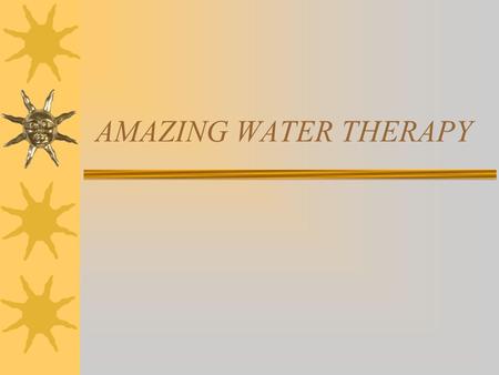 AMAZING WATER THERAPY Introduction  Drink six (6) glasses of water (1.5 liters) everyday and avoid medicine, tablets, injections, diagnosis, doctor.
