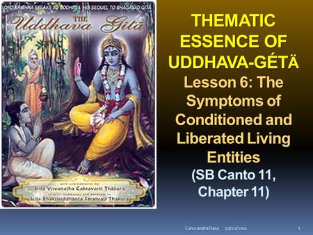 THEMATIC ESSENCE OF UDDHAVA-GÉT Ä Lesson 6: The Symptoms of Conditioned and Liberated Living Entities THEMATIC ESSENCE OF UDDHAVA-GÉT Ä Lesson 6: The Symptoms.