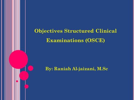 Objectives Structured Clinical Examinations (OSCE) By: Raniah Al-jaizani, M.Sc.