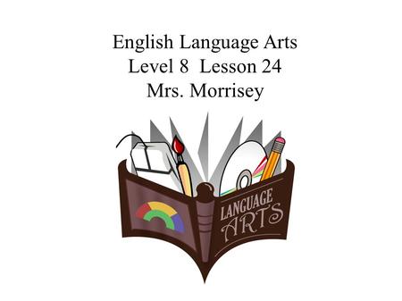 English Language Arts Level 8 Lesson 24 Mrs. Morrisey.