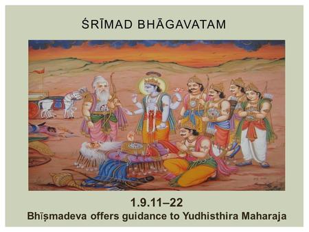 ŚRĪMAD BHĀGAVATAM 1.9.11–22 Bhīṣmadeva offers guidance to Yudhisthira Maharaja.