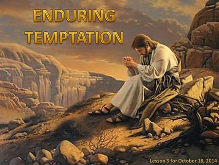 Lesson 3 for October 18, 2014. “Blessed is the man who endures temptation; for when he has been approved, he will receive the crown of life which the.