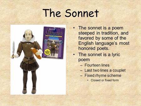 The Sonnet The sonnet is a poem steeped in tradition, and favored by some of the English language’s most honored poets. The sonnet is a lyric poem –Fourteen.