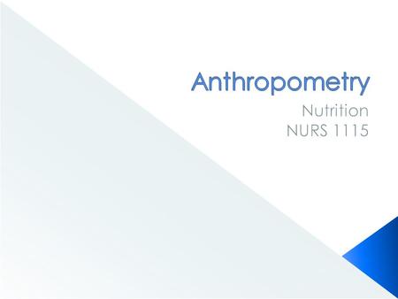  At the end of this presentation students will be able to:  Define Anthropometry  Identify the uses of anthropometric tests  List six anthropometric.