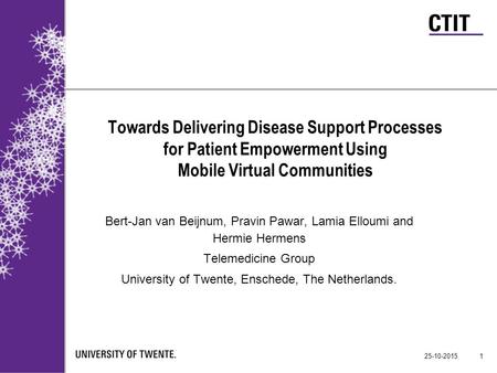 Towards Delivering Disease Support Processes for Patient Empowerment Using Mobile Virtual Communities Bert-Jan van Beijnum, Pravin Pawar, Lamia Elloumi.