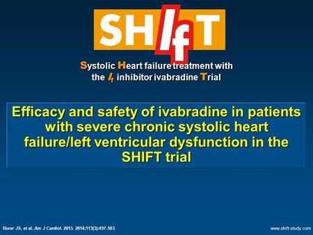 S ystolic H eart failure treatment with the I f inhibitor ivabradine T rial Efficacy and safety of ivabradine in patients with severe chronic systolic.
