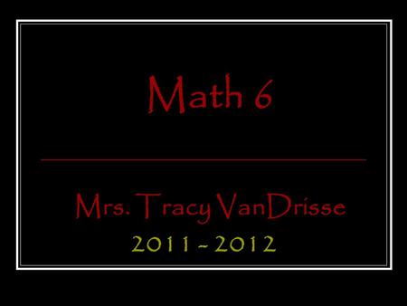 Math 6 Mrs. Tracy VanDrisse 2011 - 2012. VanDrisse’s Blog To access my blog, go to the McClure homepage  and click.