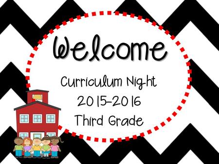Welcome Curriculum Night 2015-2016 Third Grade School Day Start Time Students may enter the classroom beginning at 7:25. Instruction begins at 7:45.