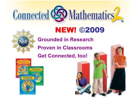 NEW! ©2009 Grounded in Research Proven in Classrooms Get Connected, too!