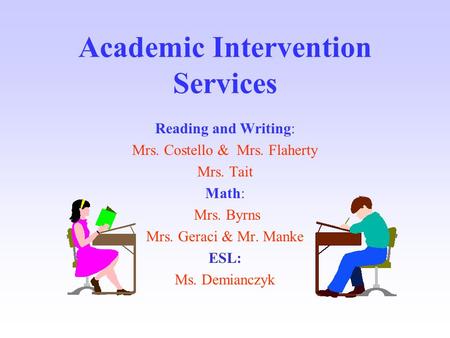 Academic Intervention Services Reading and Writing: Mrs. Costello & Mrs. Flaherty Mrs. Tait Math: Mrs. Byrns Mrs. Geraci & Mr. Manke ESL: Ms. Demianczyk.