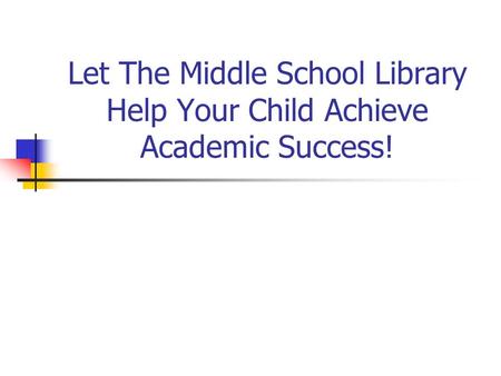 Let The Middle School Library Help Your Child Achieve Academic Success!