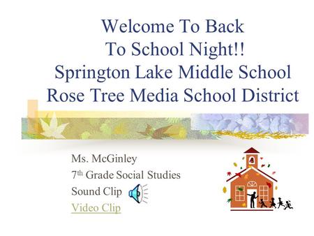 Welcome To Back To School Night!! Springton Lake Middle School Rose Tree Media School District Ms. McGinley 7 th Grade Social Studies Sound Clip Video.