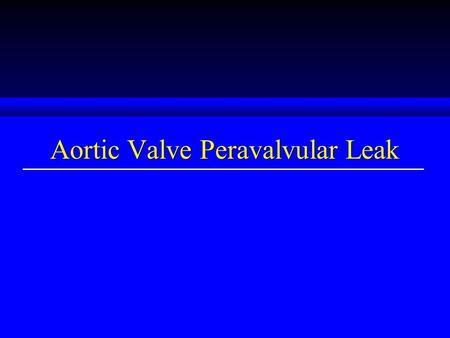Aortic Valve Peravalvular Leak. Risk factors for Aortic Valve Peravalvular Leak u Endocarditis u calcified annulus u bicuspid aortic valve –Note many.