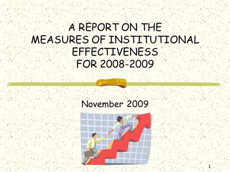1 A REPORT ON THE MEASURES OF INSTITUTIONAL EFFECTIVENESS FOR 2008-2009 November 2009.