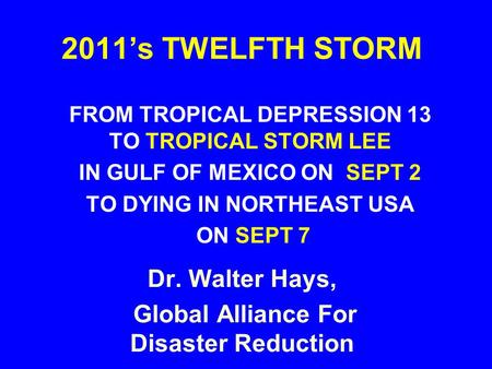2011’s TWELFTH STORM FROM TROPICAL DEPRESSION 13 TO TROPICAL STORM LEE IN GULF OF MEXICO ON SEPT 2 TO DYING IN NORTHEAST USA ON SEPT 7 Dr. Walter Hays,