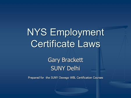 NYS Employment Certificate Laws Gary Brackett SUNY Delhi Prepared for the SUNY Oswego WBL Certification Courses.
