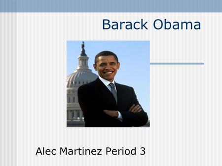 Barack Obama Alec Martinez Period 3. State Senator In 1996 Obama was elected to the Illinois Senate. As a state senator, he served as chairman of the.