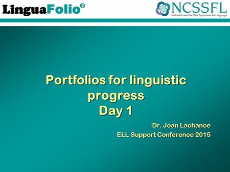 TM ® Portfolios for linguistic progress Day 1 Dr. Joan Lachance ELL Support Conference 2015.