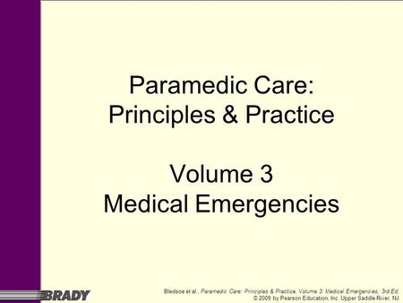 Bledsoe et al., Paramedic Care: Principles & Practice, Volume 3: Medical Emergencies, 3rd Ed. © 2009 by Pearson Education, Inc. Upper Saddle River, NJ.
