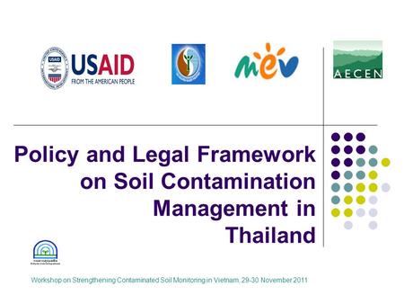 Policy and Legal Framework on Soil Contamination Management in Thailand Workshop on Strengthening Contaminated Soil Monitoring in Vietnam, 29-30 November.